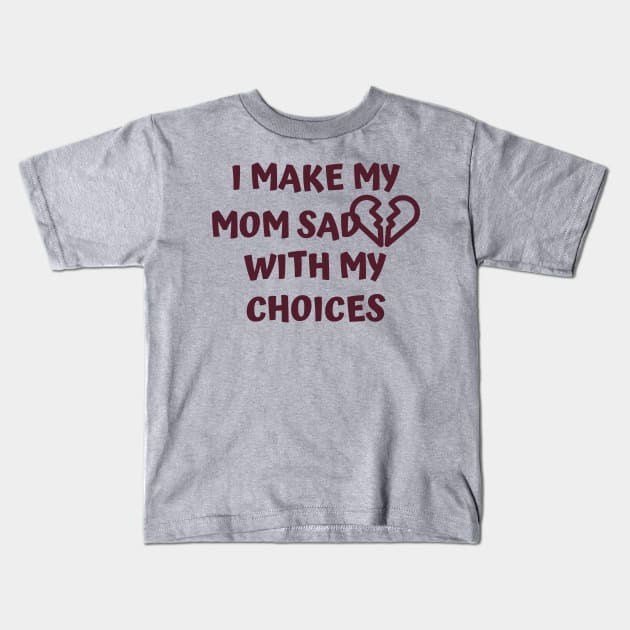 I Make My Mom Sad With My Choices Kids T-Shirt by Designed By Poetry